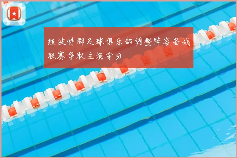 纽波特郡足球俱乐部调整阵容备战联赛争取主场拿分