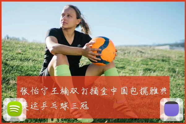 张怡宁王楠双打摘金中国包揽雅典奥运乒乓球三冠